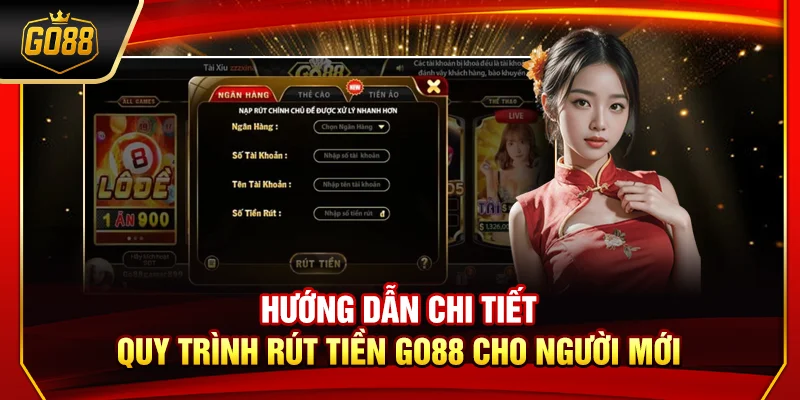 Hướng dẫn chi tiết quy trình rút tiền Go88 cho người mới