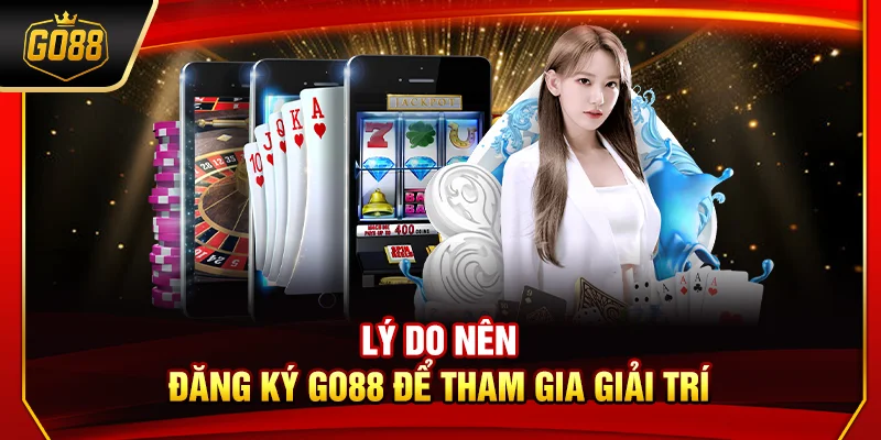 Lý do nên đăng ký Go88 để tham gia giải trí