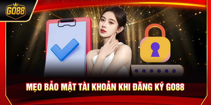 Mẹo bảo mật tài khoản khi đăng ký Go88