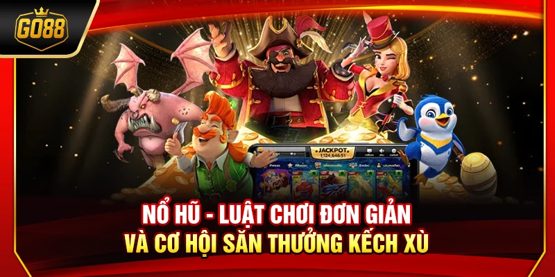 Nổ hũ - Luật chơi đơn giản và cơ hội săn thưởng kếch xù