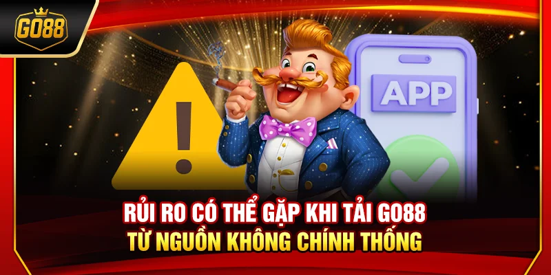 Rủi ro có thể gặp khi tải Go88 từ nguồn không chính thống