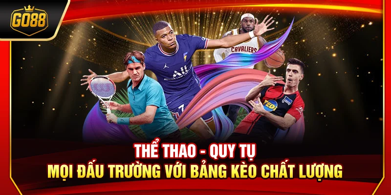 Thể thao - Quy tụ mọi đấu trường với bảng kèo chất lượng